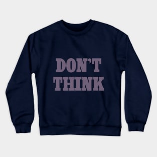 Don't Think Crewneck Sweatshirt